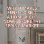 Why it makes sense to sell a home right now, before the spring market